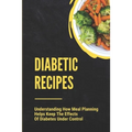 Diabetic Recipes: Understanding How Meal Planning Helps Keep The Effects Of Diabetes Under Control: 30 Minute Diabetic Recipes
