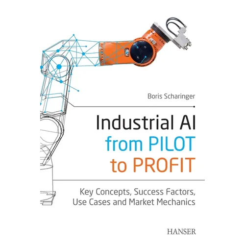 Industrial Ai: From Pilot to Profit: Key Concepts, Success Factors, Use Cases and Market Mechanics