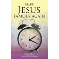 Make Jesus Famous Again: It Is Time