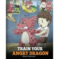 Train Your Angry Dragon: Teach Your Dragon To Be Patient. A Cute Children Story To Teach Kids About Emotions and Anger Management.