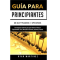 Guía para principiantes de Day Trading + Opciones: Estrategias de comercio para ganar dinero en línea en Criptomonedas, Forex, Mercado de centavos, Ac