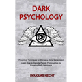 Dark Psychology: Preventive Techniques for Managing Being Manipulated (Learn How to Decode People Personalities by Knowing Body Languag