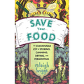 Save Your Food: The Sustainable Joy of Storing, Canning, Drying, and Fermenting