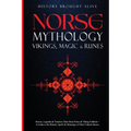Norse Mythology, Vikings, Magic & Runes: Stories, Legends & Timeless Tales From Norse & Viking Folklore + A Guide To The Rituals, Spells & Meanings of