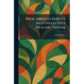 Prof. Arnold Ehret's Mucusless-Diet Healing System