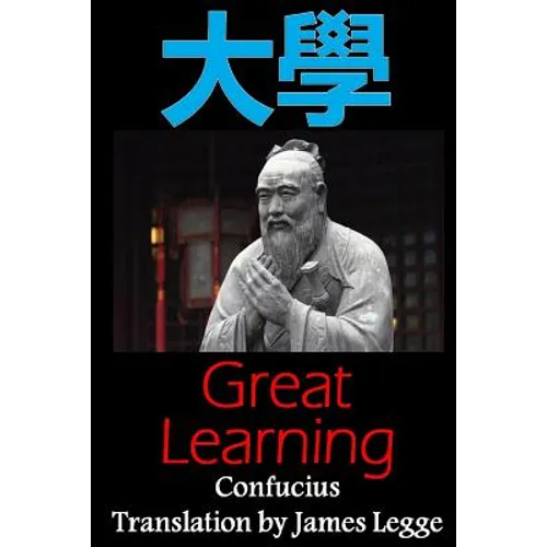 Great Learning: Bilingual Edition, English and Chinese: A Confucian Classic of Ancient Chinese Literature