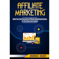 Affiliate Marketing: Build Your Own Successful Affiliate Marketing Business from Zero to 6 Figures