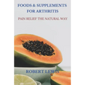 Foods and Supplements for Arthritis: Pain Relief the Natural Way
