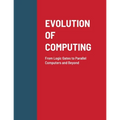 Evolution of Computing: From Logic Gates to Parallel Computers and Beyond