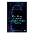 The True Story of Andersonville Prison: Civil War Memories Series