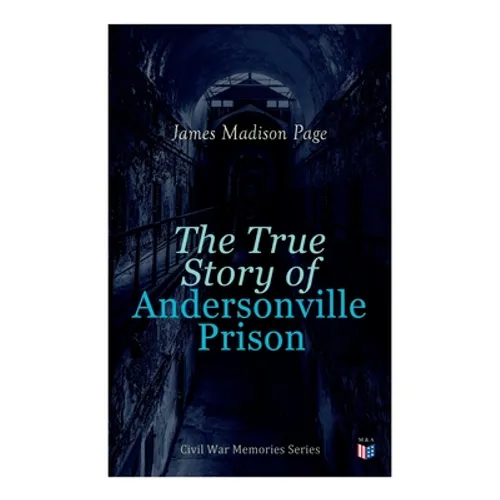 The True Story of Andersonville Prison: Civil War Memories Series