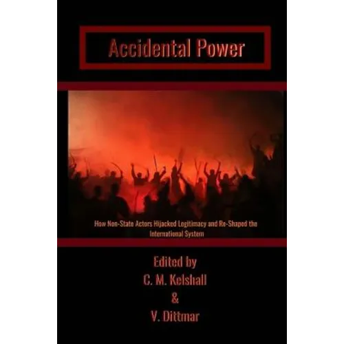 Accidental Power: How Non-State Actors Hijacked Legitimacy and Re-Shaped the International System