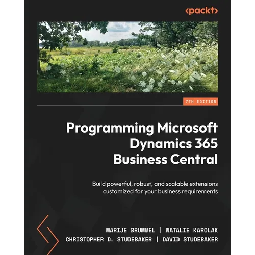 Programming Microsoft Dynamics 365 Business Central - Seventh Edition: Build powerful, robust, and scalable extensions customized for your business re