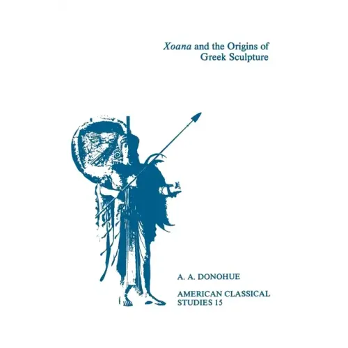 Xoana and the Origins of Greek Sculpture