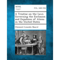 A Treatise on the Laws Governing the Exclusion and Expulsion of Aliens in the United States