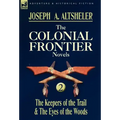 The Colonial Frontier Novels: 2-The Keepers of the Trail & the Eyes of the Woods
