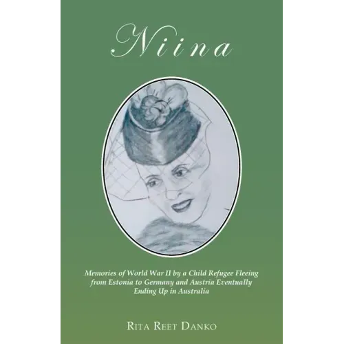 Niina: Memories of World War II by a Child Refugee Fleeing from Estonia to Germany and Austria Eventually Ending Up in Australia