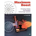 Maximum Boost: Designing, Testing, and Installing Turbocharger Systems