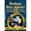 Biology Run Amok!: The Life Science Lessons of Science Fiction Cinema