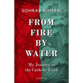 From Fire, by Water: My Journey to the Catholic Faith