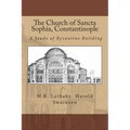 The Church of Sancta Sophia, Constantinople: A Study of Byzantine Building