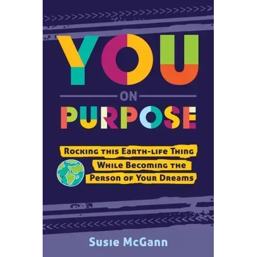You on Purpose: Rocking This Earth-Life Thing While Becoming the Person of Your Dreams