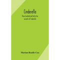 Cinderella; three hundred and forty-five variants of Cinderella, Catskin, and Cap o'Rushes, abstracted and tabulated, with a discussion of mediaeval a