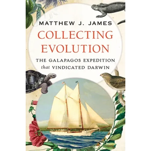 Collecting Evolution: The Galapagos Expedition That Vindicated Darwin