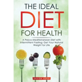 The Ideal Diet for Health: A Pesco-Mediterranean Diet with Intermittent Fasting: Get Your Natural Weight for Life