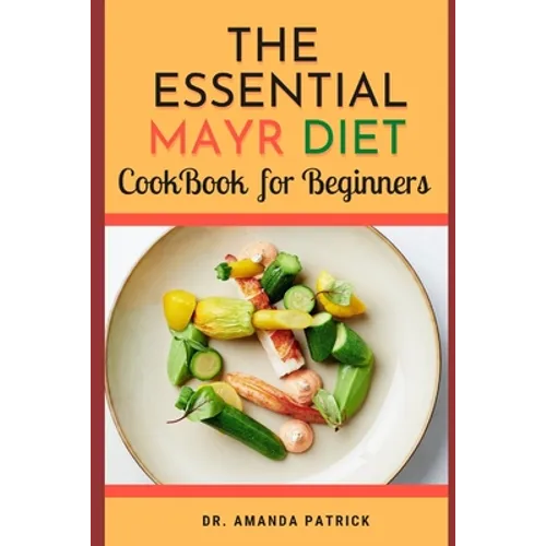 The Essential Mayr Diet CookBook For Beginners: A Complete Mayr Diet Weight Loss Program Guide, Lots of Delicious and Healthy Recipes: VivaMayr Method