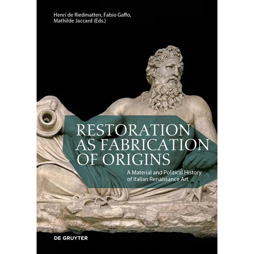 Restoration as Fabrication of Origins: A Material and Political History of Italian Renaissance Art