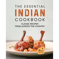 The Essential Indian Cookbook: Classic Recipes from Across the Country