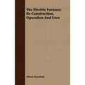 The Electric Furnace; Its Construction, Operation And Uses