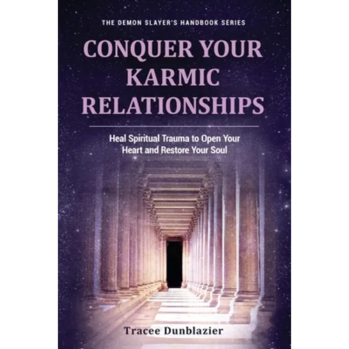 Conquer Your Karmic Relationships:: Heal Spiritual Trauma to Open Your Heart & Restore Your Soul