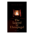 The Legend of Ulenspiegel (Vol. 1&2): Heroical, Joyous, and Glorious Adventures in the Land of Flanders and Elsewhere