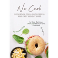 No Carb Cookbook For A Successful And Easy Weight Loss: The Most Delicious No Carb Meals In One Cookbook