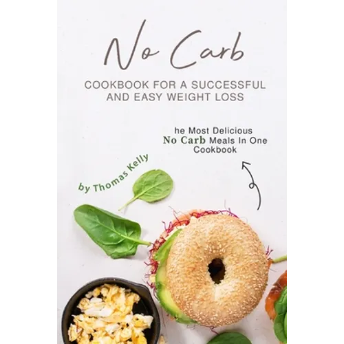 No Carb Cookbook For A Successful And Easy Weight Loss: The Most Delicious No Carb Meals In One Cookbook
