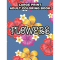 Large Print Adult Coloring Book Flowers: Coloring Sheets With Large Print Floral Illustrations, Simple Flower Designs And Illustration To Color