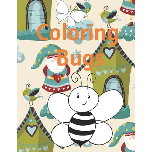 Coloring Bugs: Insect Coloring Book for Toddlers & Kids Ages 2, 3, 4 & 5. Featuring Dragonflies, Bees, Butterflies, Ladybugs, and Other Insects