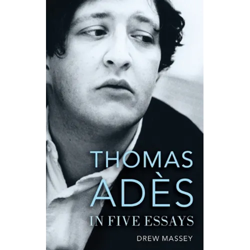 Thomas Adès in Five Essays
