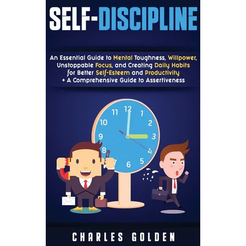 Self-Discipline: An Essential Guide to Mental Toughness, Willpower, Unstoppable Focus, and Creating Daily Habits for Better Self-Esteem and Productivi