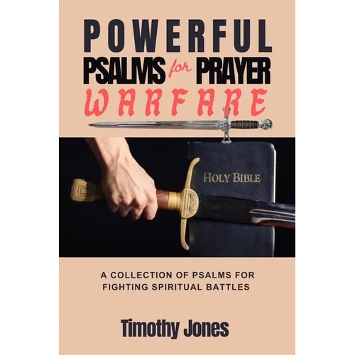 Powerful Psalms for Prayer Warfare: A Collection of Psalms for Fighting Spiritual Battles