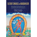 Secret Drugs of Buddhism: Psychedelic Sacraments and the Origins of the Vajrayana