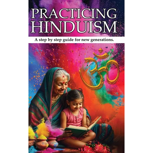 Practicing Hinduism: A Step-by-Step Guide For The New Generation