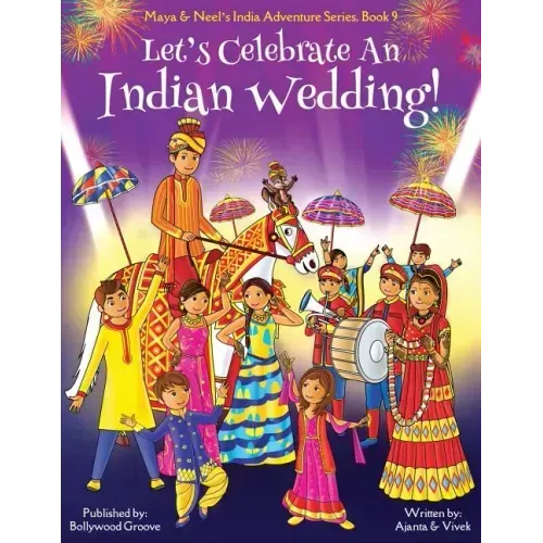 Let's Celebrate An Indian Wedding! (Maya & Neel's India Adventure Series, Book 9) (Multicultural, Non-Religious, Culture, Dance, Baraat, Groom, Bride,