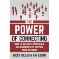 The Power Of Connecting: How To Activate Profitable Relationships By Serving Your Network
