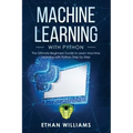 Machine Learning with Python: The Ultimate Beginners Guide to Learn Machine Learning with Python Step by Step