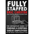 Fully Staffed: The Definitive Guide to Finding & Keeping Great Employees