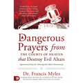 Dangerous Prayers from the Courts of Heaven That Destroy Evil Altars: Establishing the Legal Framework for Closing Demonic Entryways and Breaking Gene