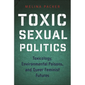 Toxic Sexual Politics: Toxicology, Environmental Poisons, and Queer Feminist Futures